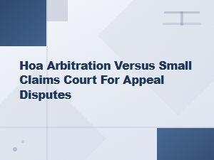 Hoa Arbitration vs Small Claims Court for Appeals